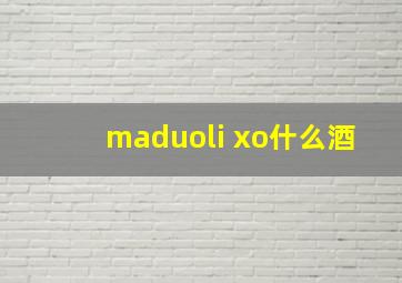 maduoli xo什么酒